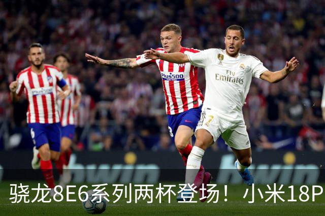 骁龙8E6系列两杯登场！小米18Pro系列不仅全球首发，还独占一款